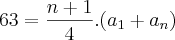 63=\frac{n+1}{4}.({a}_{1}+{a}_{n}) 63=\frac{n+1}{4}.({a}_{1}+{a}_{n})