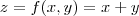 z = f(x,y) = x+y z = f(x,y) = x+y