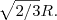 \sqrt{2/3}R. \sqrt{2/3}R.