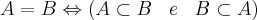 A=B \Leftrightarrow (A \subset B \;\;\;e\;\;\; B \subset A) A=B \Leftrightarrow (A \subset B \;\;\;e\;\;\; B \subset A)