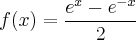 f(x)=\frac{{e}^{x}- {e}^{-x}}{2} f(x)=\frac{{e}^{x}- {e}^{-x}}{2}