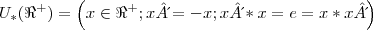 {U}_{*}({\Re}^{+}) = \left(x \in {\Re}^{+};x´ = -x; x´* x = e = x * x´ \right)