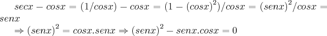 secx-cosx=(1/cosx)-cosx=(1-{(cosx)}^{2})/cosx={(senx)}^{2}/cosx=senx

\Rightarrow {(senx)}^{2}=cosx.senx\Rightarrow {(senx)}^{2}-senx.cosx=0
