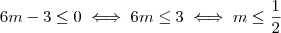 6m-3 \leq 0 \iff 6m \leq 3 \iff m \leq \frac{1}{2} 6m-3 \leq 0 \iff 6m \leq 3 \iff m \leq \frac{1}{2}