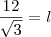 \dfrac {12} {\sqrt{3}}= l