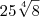 25{\sqrt[4]{8}}