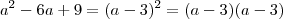 a^2 - 6a + 9 = (a - 3)^2 = (a - 3)(a - 3)