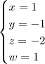\begin{cases}
x = 1 \\
y = -1 \\
z = -2 \\
w = 1
\end{cases}