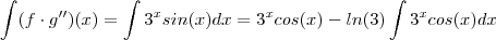 \int (f\cdot g'' )(x) = \int 3^x sin(x)  dx  =  3^x cos(x)  - ln(3) \int 3^x cos(x) dx