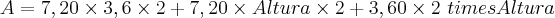 A = 7,20 \times 3,6 \times 2 + 7,20 \times Altura \times 2 + 3,60 \times 2 \ times Altura