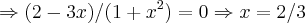 \Rightarrow (2-3x)/(1+{x}^{2})=0\Rightarrow x=2/3 \Rightarrow (2-3x)/(1+{x}^{2})=0\Rightarrow x=2/3