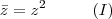 \bar{z} = z^2 \;\;\;\;\;\;\;\;\;\; (I) \bar{z} = z^2 \;\;\;\;\;\;\;\;\;\; (I)
