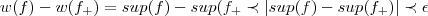 w(f)-w({f}_{+})=sup(f)-sup({f}_{+}\prec \left|sup(f)-sup({f}_{+}) \right|\prec \epsilon