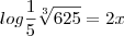 log \frac{1}{5} \sqrt[3]{625} = 2x