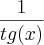 \frac{1}{tg(x)} \frac{1}{tg(x)}