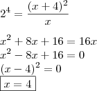 \\ 2^4 = \frac{(x + 4)^2}{x} \\\\ x^2 + 8x + 16 = 16x \\ x^2 - 8x + 16 = 0 \\ (x - 4)^2 = 0 \\ \boxed{x = 4}