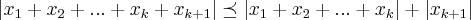 \left|{x}_{1}+{x}_{2}+...+{x}_{k}+{x}_{k+1} \right|\preceq \left|{x}_{1}+{x}_{2}+...+{x}_{k} \right|+\left|{x}_{k+1} \right| \left|{x}_{1}+{x}_{2}+...+{x}_{k}+{x}_{k+1} \right|\preceq \left|{x}_{1}+{x}_{2}+...+{x}_{k} \right|+\left|{x}_{k+1} \right|