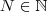 N \in \mathbb{N} N \in \mathbb{N}