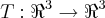T:{\Re}^{3}\rightarrow {\Re}^{3} T:{\Re}^{3}\rightarrow {\Re}^{3}
