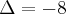 \Delta=-8 \Delta=-8