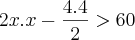 2x.x - \frac{4.4}{2}>60 2x.x - \frac{4.4}{2}>60