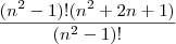 \frac{(n^{2} -1)!(n^2 +2n+1)}{(n^2-1)!}