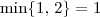\min \{1,\,2\} = 1
