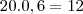 20.0,6=12
