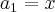 {a}_{1}=x