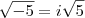 \sqrt{-5}=i\sqrt{5} \sqrt{-5}=i\sqrt{5}