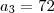 a_3 =72