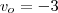 v_o = -3 v_o = -3