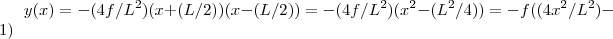 y(x) = - (4f/L^2)(x + (L/2)) (x-(L/2)) = - (4f/L^2)(x^2 - (L^2/4) ) = -f((4x^2/L^2)-1)