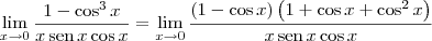 \lim_{x\to 0} \dfrac{1 - \cos^3 x}{x \, \textrm{sen}\,x \cos x} = \lim_{x\to 0} \frac{(1 - \cos x)\left(1 + \cos x + \cos^2 x\right)}{x \, \textrm{sen}\,x \cos x}