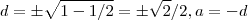 d = \pm \sqrt{1 - 1/2} = \pm \sqrt{2}/2 , a = - d d = \pm \sqrt{1 - 1/2} = \pm \sqrt{2}/2 , a = - d