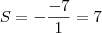 S = - \frac{-7}{1} = 7