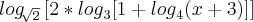 {log}_{\sqrt[]{2}}    \left[ 2*{log}_{3}[1+{log}_{4}(x+3)] \right]