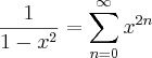 \frac{1}{1-x^2}=\sum_{n=0}^{\infty}{x}^{2n} \frac{1}{1-x^2}=\sum_{n=0}^{\infty}{x}^{2n}