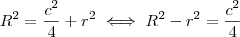 R^2 = \frac{c^2}{4} + r^2 \iff R^2 - r^2 = \frac{c^2}{4} R^2 = \frac{c^2}{4} + r^2 \iff R^2 - r^2 = \frac{c^2}{4}