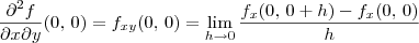 \frac{\partial^2 f}{\partial x \partial y} (0,\,0) = f_{xy}(0,\,0) = \lim_{h\to 0} \frac{f_x(0,\,0+h)-f_x(0,\,0)}{h} \frac{\partial^2 f}{\partial x \partial y} (0,\,0) = f_{xy}(0,\,0) = \lim_{h\to 0} \frac{f_x(0,\,0+h)-f_x(0,\,0)}{h}