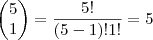 \begin{pmatrix}
5 \\
1
\end{pmatrix}= \frac{5!}{(5-1)!1!}=5 \begin{pmatrix}
5 \\
1
\end{pmatrix}= \frac{5!}{(5-1)!1!}=5