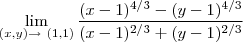 \lim_{(x,y) \rightarrow \ (1,1)}{\frac{(x-1)^{4/3}-(y-1)^{4/3}}{(x-1)^{2/3}+(y-1)^{2/3}}}