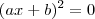 (ax+b)^2=0 (ax+b)^2=0
