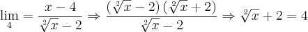 \lim_{4}=\frac{x-4}{\sqrt[2]{x}-2}\Rightarrow\frac{\left(\sqrt[2]{x}-2 \right)\left(\sqrt[2]{x}+2 \right)}{\sqrt[2]{x}-2}\Rightarrow \sqrt[2]{x}+2=4