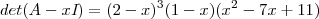 det(A - x \textit{I}) = (2-x)^3(1-x)(x^2-7x+11) det(A - x \textit{I}) = (2-x)^3(1-x)(x^2-7x+11)