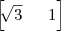 \left[ \sqrt[]{3}\;\;\;\;\;\, 1 
 \right]