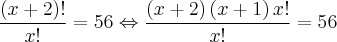 \frac{\left(x +2 \right)!}{x!} = 56 \Leftrightarrow \frac{\left(x+2 \right)\left(x+1 \right)x!}{x!}=56