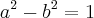 {a}^{2} - {b}^{2}=1 {a}^{2} - {b}^{2}=1