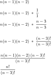 \\
n(n-1)(n-2)\\
\\
n(n-1)(n-2)\;*\;\frac{1}{1}
\\
\\
n(n-1)(n-2)\;*\;\frac{n-3}{n-3}\\
\\
\\
n(n-1)(n-2)\;*\;\frac{\left( n-3 \right)!}{\left( n-3 \right)!}\\
\\
\\
\frac{n(n-1)(n-2)\left( n-3 \right)!}{\left( n-3 \right)!}
\\
\\
\frac{n!}{(n-3)!}