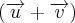 (\overrightarrow{u}+\overrightarrow{v}) (\overrightarrow{u}+\overrightarrow{v})